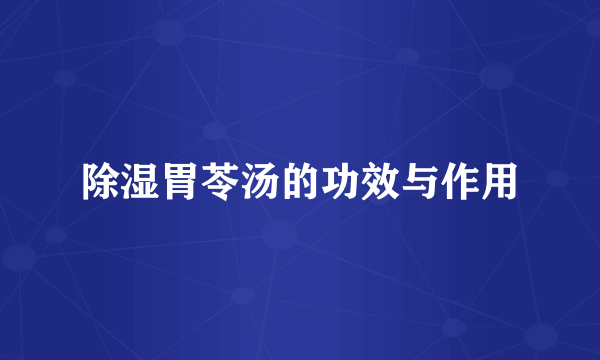 除湿胃苓汤的功效与作用