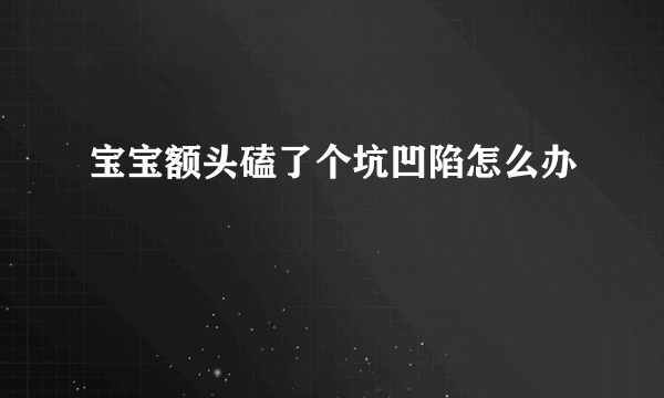 宝宝额头磕了个坑凹陷怎么办