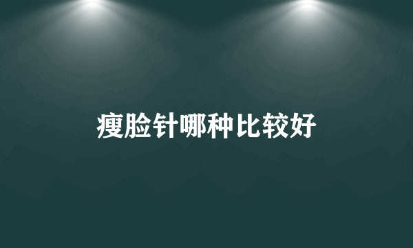 瘦脸针哪种比较好