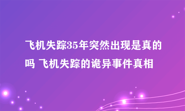 飞机失踪35年突然出现是真的吗 飞机失踪的诡异事件真相