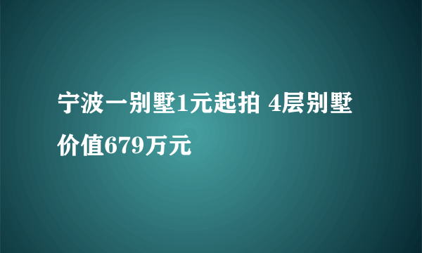 宁波一别墅1元起拍 4层别墅价值679万元