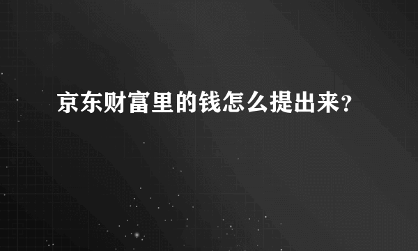 京东财富里的钱怎么提出来？