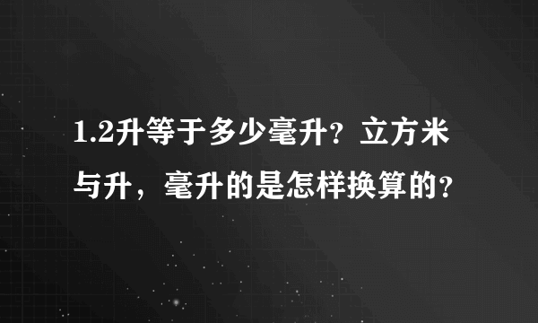 1.2升等于多少毫升？立方米与升，毫升的是怎样换算的？