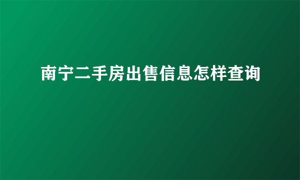 南宁二手房出售信息怎样查询