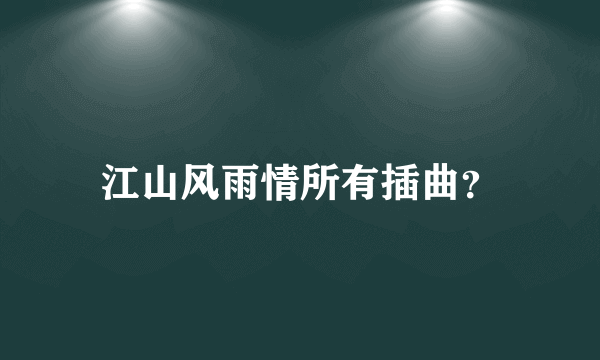 江山风雨情所有插曲？