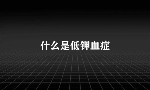 什么是低钾血症