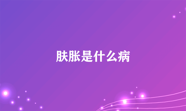 肤胀是什么病