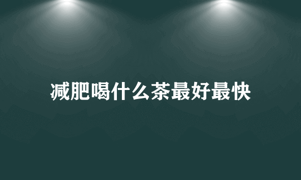 减肥喝什么茶最好最快
