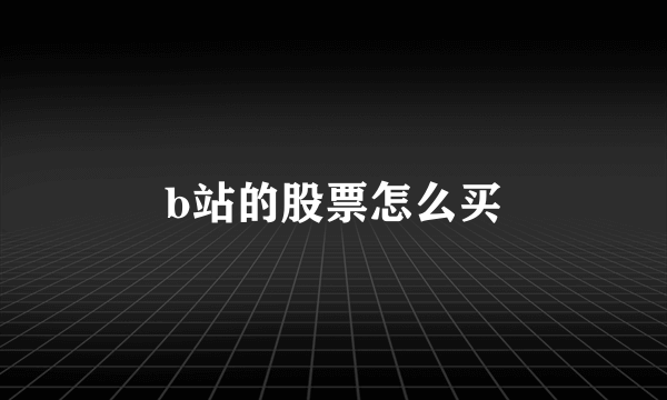 b站的股票怎么买