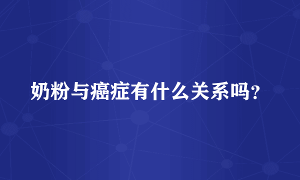 奶粉与癌症有什么关系吗？