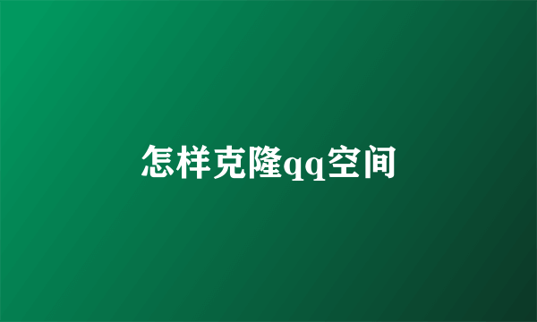怎样克隆qq空间