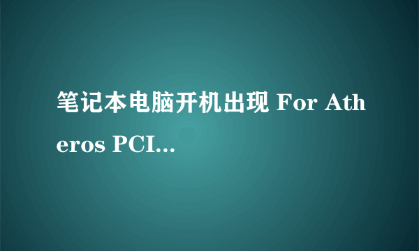 笔记本电脑开机出现 For Atheros PCIE Ethernet Controller v.2.1.1.1(12/23/11),该如何解决？