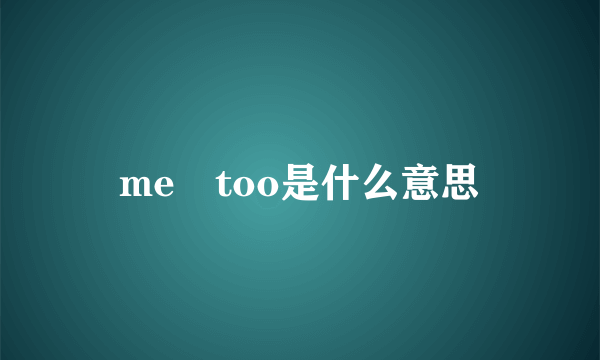 me too是什么意思
