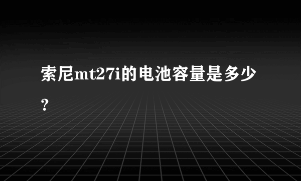 索尼mt27i的电池容量是多少？