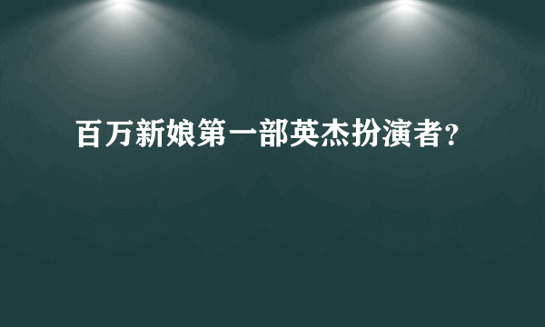 百万新娘第一部英杰扮演者？