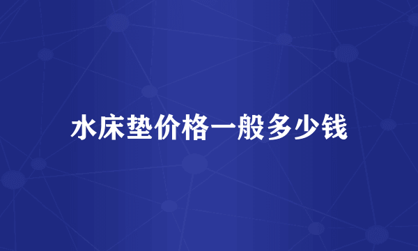 水床垫价格一般多少钱
