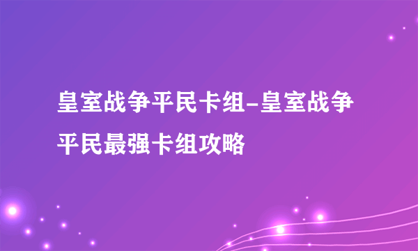 皇室战争平民卡组-皇室战争平民最强卡组攻略