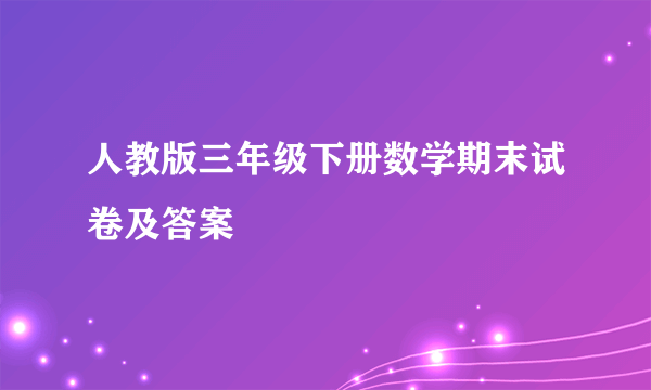 人教版三年级下册数学期末试卷及答案
