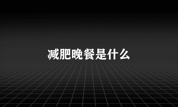 减肥晚餐是什么