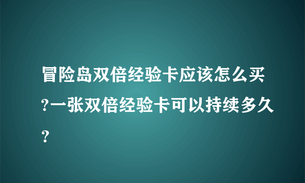 冒险岛双倍经验卡应该怎么买?一张双倍经验卡可以持续多久？