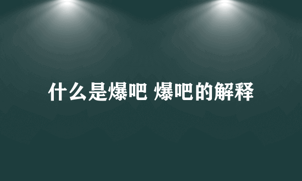什么是爆吧 爆吧的解释