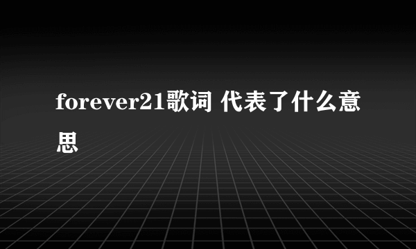 forever21歌词 代表了什么意思
