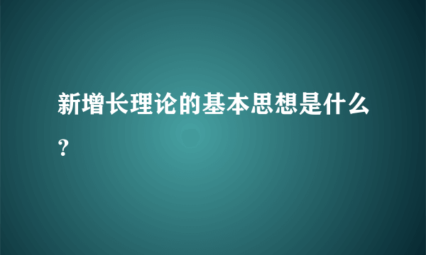 新增长理论的基本思想是什么？