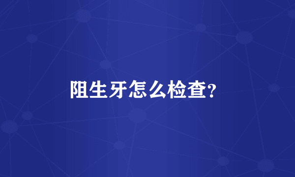 阻生牙怎么检查？