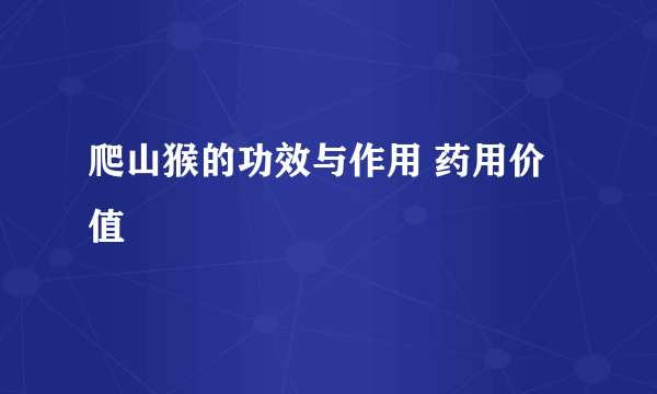 爬山猴的功效与作用 药用价值