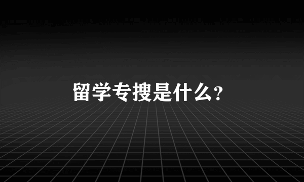 留学专搜是什么？