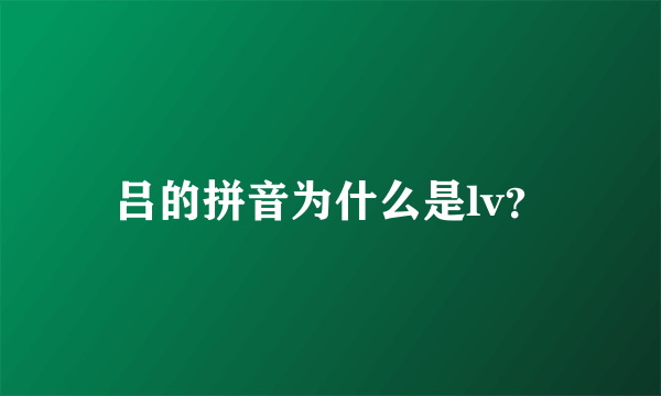 吕的拼音为什么是lv？