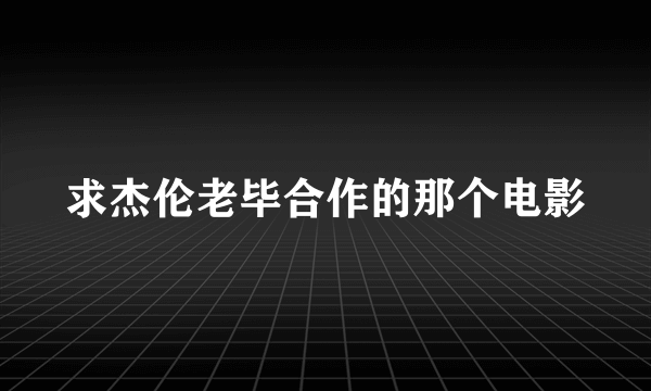 求杰伦老毕合作的那个电影