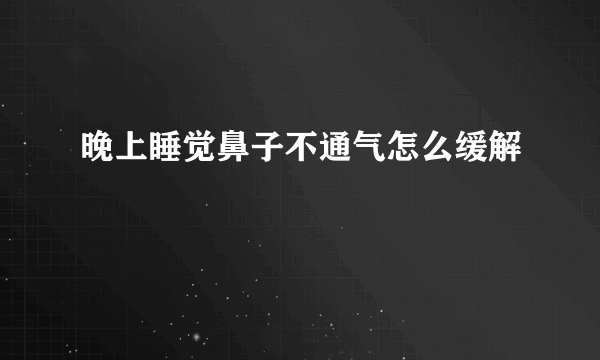 晚上睡觉鼻子不通气怎么缓解