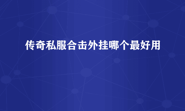 传奇私服合击外挂哪个最好用