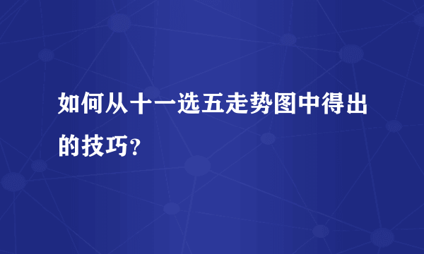 如何从十一选五走势图中得出的技巧？