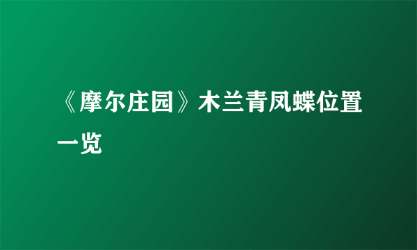 《摩尔庄园》木兰青凤蝶位置一览