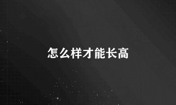 怎么样才能长高