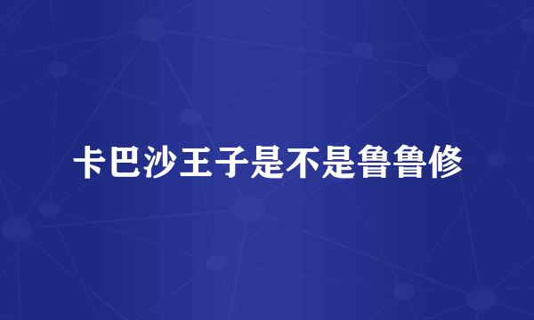 卡巴沙王子是不是鲁鲁修
