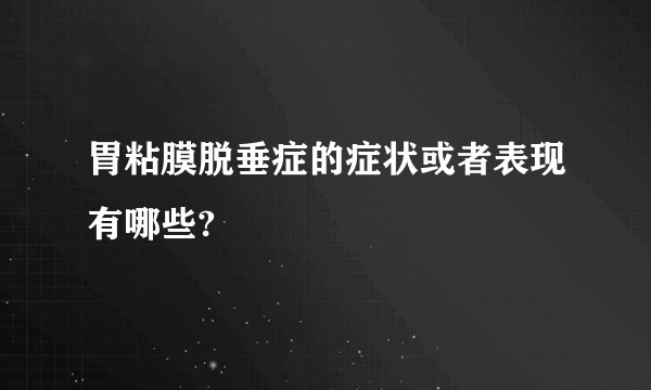 胃粘膜脱垂症的症状或者表现有哪些?