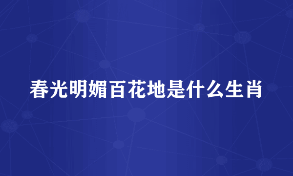 春光明媚百花地是什么生肖
