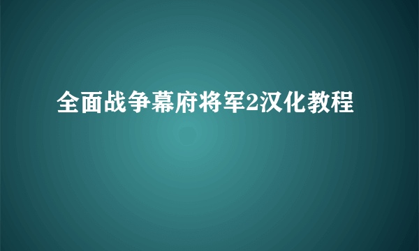 全面战争幕府将军2汉化教程
