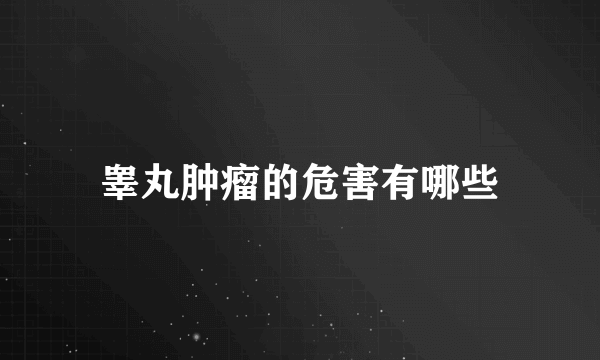 睾丸肿瘤的危害有哪些