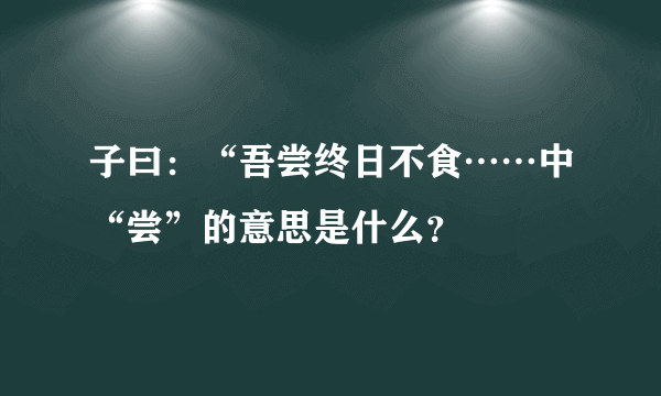 子曰：“吾尝终日不食……中“尝”的意思是什么？