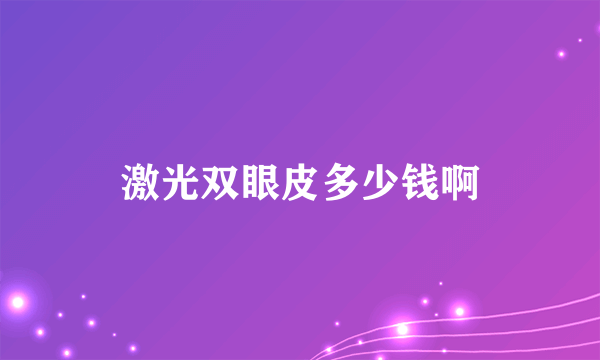 激光双眼皮多少钱啊