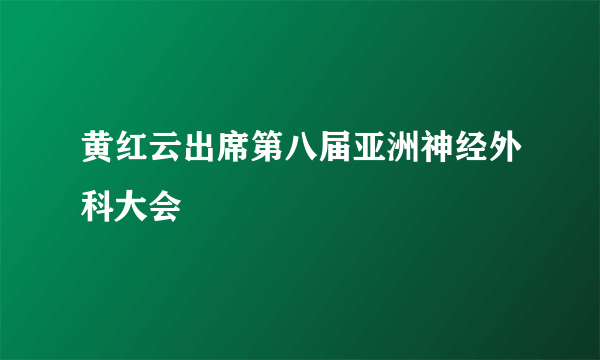 黄红云出席第八届亚洲神经外科大会