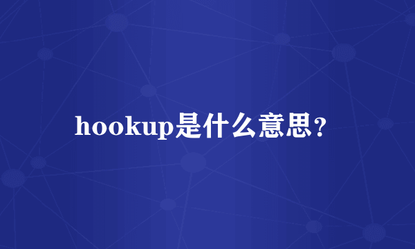 hookup是什么意思？