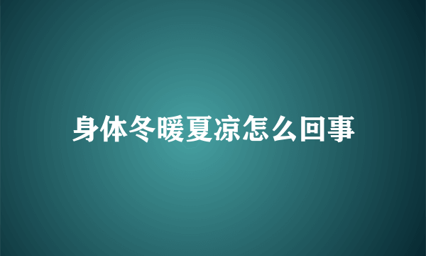 身体冬暖夏凉怎么回事