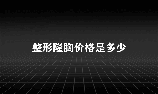 整形隆胸价格是多少