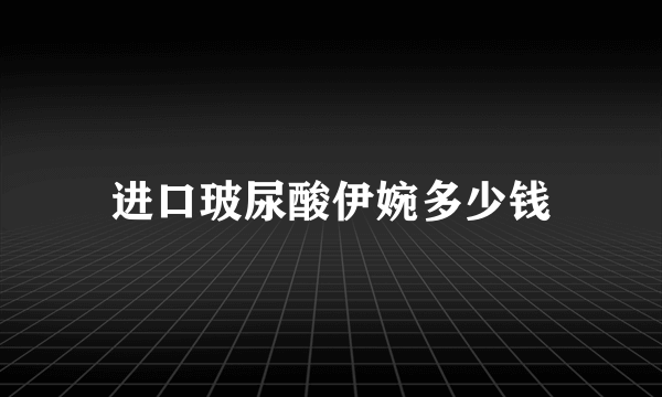 进口玻尿酸伊婉多少钱