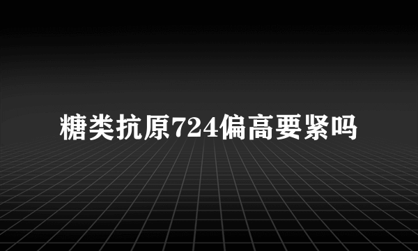 糖类抗原724偏高要紧吗